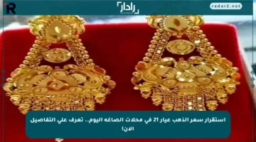 استقرار سعر الذهب عيار 21 في محلات الصاغة اليوم.. تعرف على التفاصيل الآن!